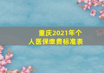 重庆2021年个人医保缴费标准表