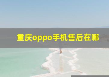 重庆oppo手机售后在哪