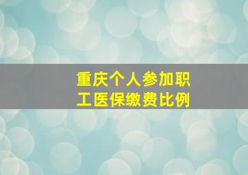 重庆个人参加职工医保缴费比例