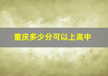 重庆多少分可以上高中