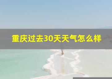 重庆过去30天天气怎么样