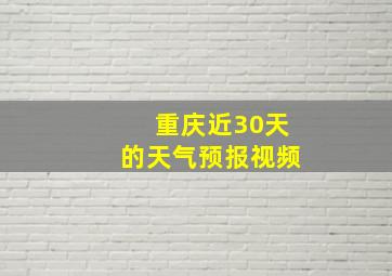 重庆近30天的天气预报视频