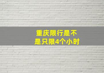 重庆限行是不是只限4个小时