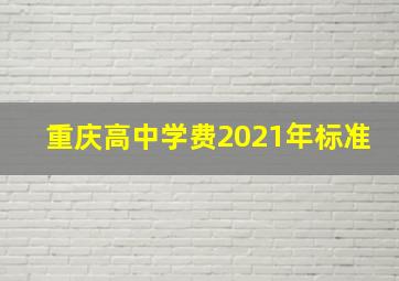 重庆高中学费2021年标准