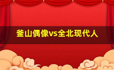 釜山偶像vs全北现代人