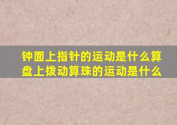 钟面上指针的运动是什么算盘上拨动算珠的运动是什么