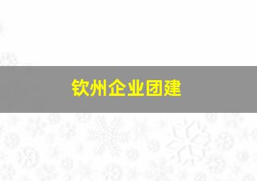 钦州企业团建