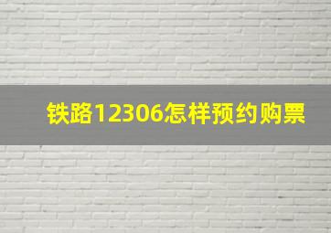 铁路12306怎样预约购票