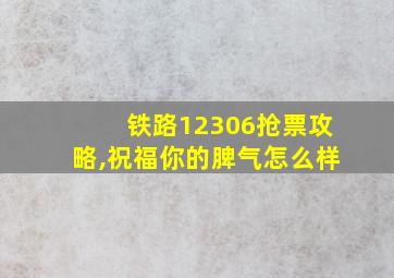 铁路12306抢票攻略,祝福你的脾气怎么样