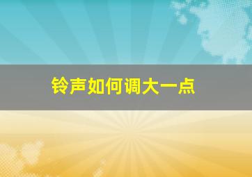 铃声如何调大一点