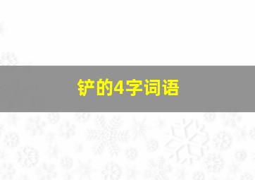 铲的4字词语