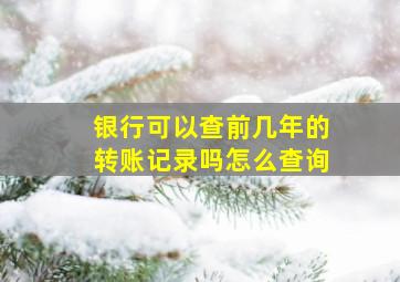 银行可以查前几年的转账记录吗怎么查询