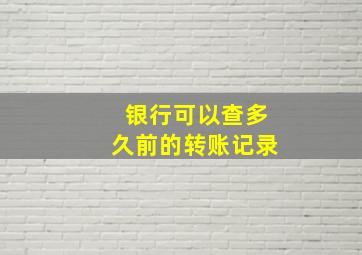 银行可以查多久前的转账记录