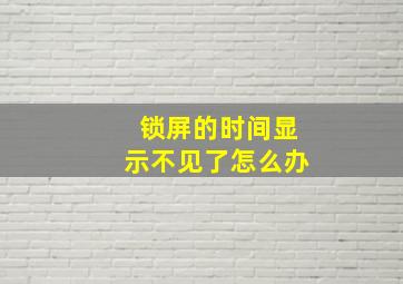 锁屏的时间显示不见了怎么办