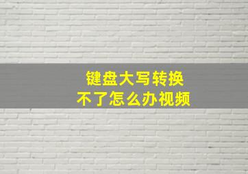 键盘大写转换不了怎么办视频