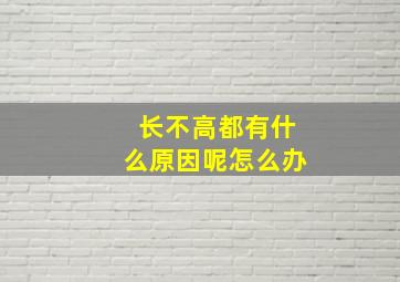 长不高都有什么原因呢怎么办