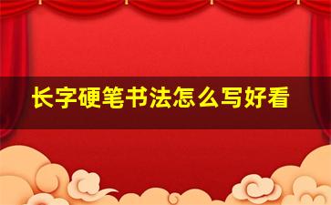 长字硬笔书法怎么写好看