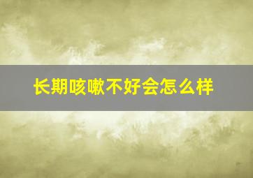 长期咳嗽不好会怎么样