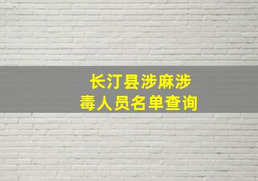 长汀县涉麻涉毒人员名单查询