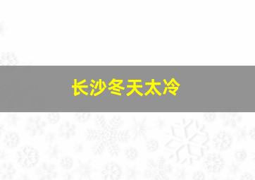 长沙冬天太冷