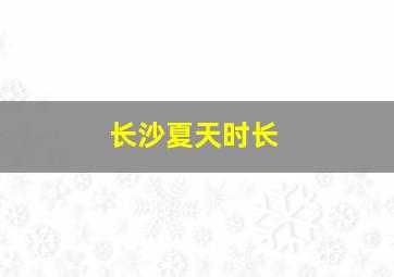 长沙夏天时长