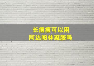 长痘痘可以用阿达帕林凝胶吗