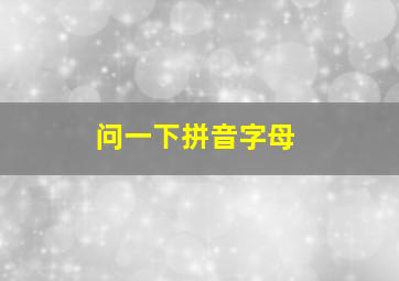 问一下拼音字母