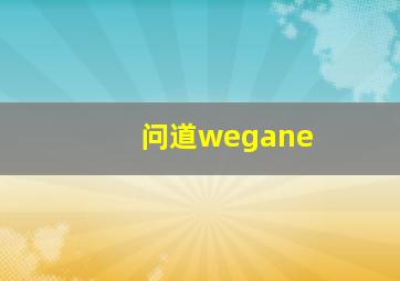 问道wegane