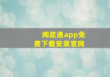 闽政通app免费下载安装官网