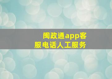 闽政通app客服电话人工服务