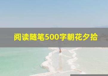 阅读随笔500字朝花夕拾