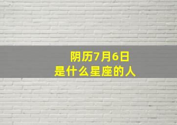 阴历7月6日是什么星座的人