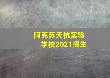 阿克苏天杭实验学校2021招生