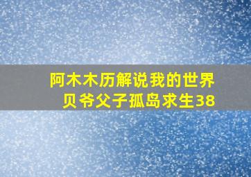 阿木木历解说我的世界贝爷父子孤岛求生38