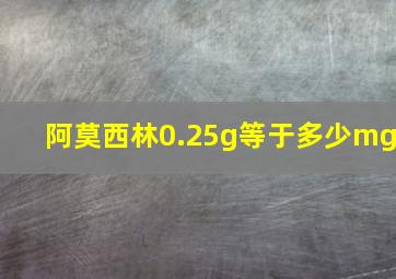 阿莫西林0.25g等于多少mg