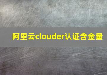 阿里云clouder认证含金量