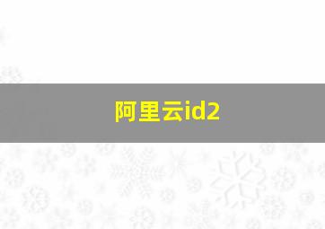 阿里云id2