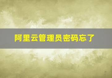 阿里云管理员密码忘了