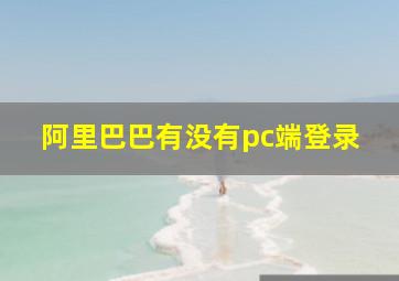 阿里巴巴有没有pc端登录