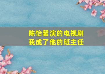 陈怡馨演的电视剧我成了他的班主任