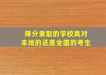 降分录取的学校真对本地的还是全国的考生