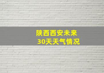 陕西西安未来30天天气情况