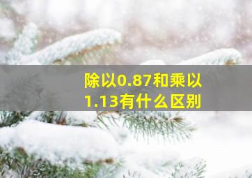 除以0.87和乘以1.13有什么区别