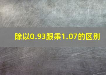 除以0.93跟乘1.07的区别