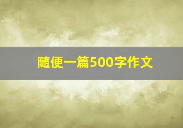 随便一篇500字作文