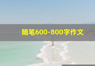 随笔600-800字作文