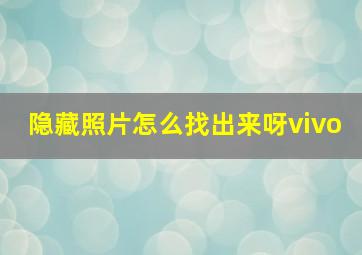 隐藏照片怎么找出来呀vivo