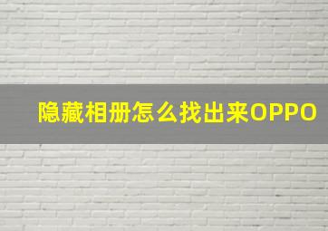 隐藏相册怎么找出来OPPO