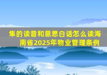 隼的读音和意思白话怎么读海南省2025年物业管理条例