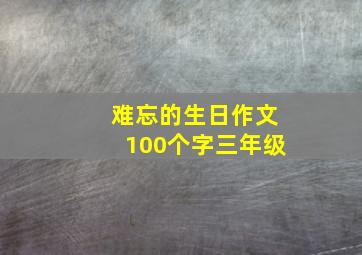 难忘的生日作文100个字三年级